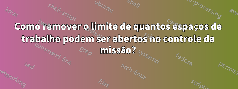 Como remover o limite de quantos espaços de trabalho podem ser abertos no controle da missão?