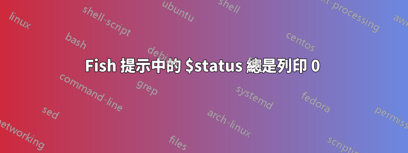 Fish 提示中的 $status 總是列印 0