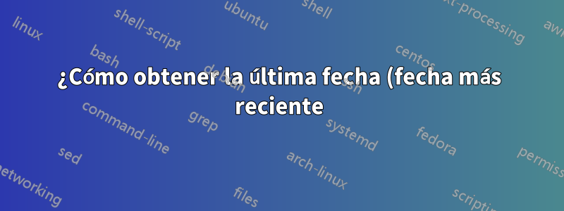 ¿Cómo obtener la última fecha (fecha más reciente) en Excel?