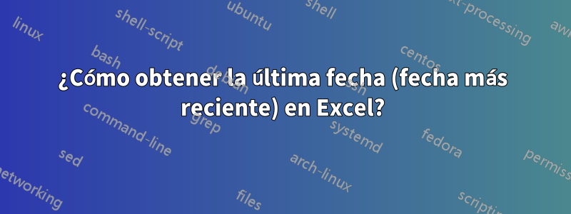 ¿Cómo obtener la última fecha (fecha más reciente) en Excel?