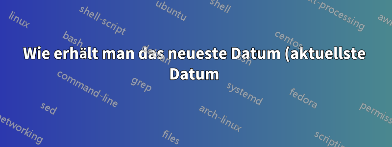 Wie erhält man das neueste Datum (aktuellste Datum) in Excel?