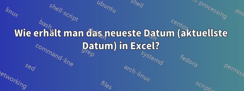 Wie erhält man das neueste Datum (aktuellste Datum) in Excel?