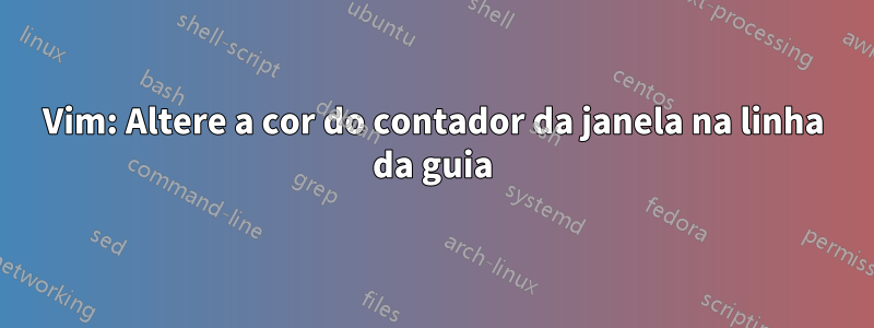 Vim: Altere a cor do contador da janela na linha da guia