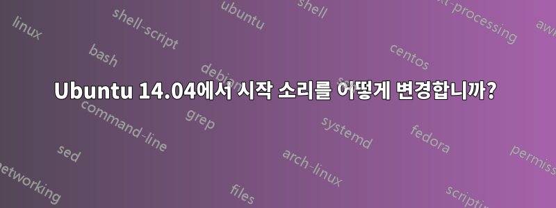 Ubuntu 14.04에서 시작 소리를 어떻게 변경합니까?