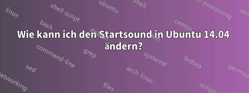 Wie kann ich den Startsound in Ubuntu 14.04 ändern?