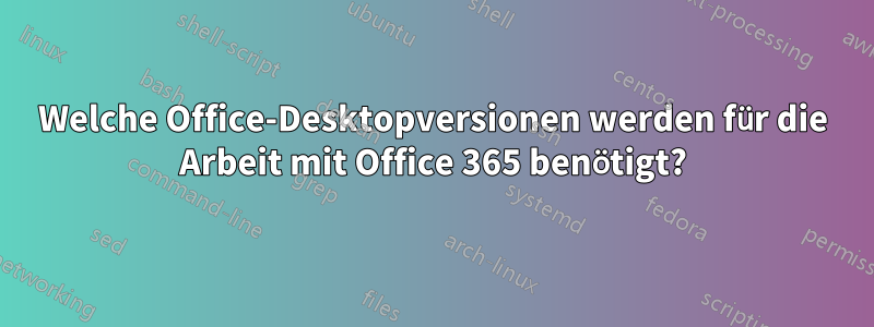 Welche Office-Desktopversionen werden für die Arbeit mit Office 365 benötigt?