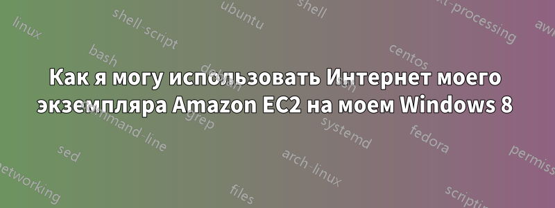 Как я могу использовать Интернет моего экземпляра Amazon EC2 на моем Windows 8