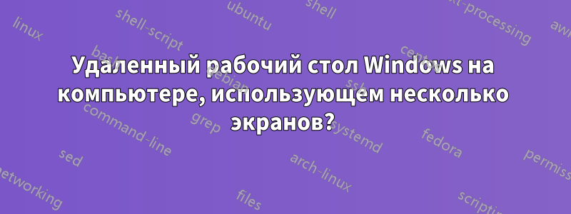 Удаленный рабочий стол Windows на компьютере, использующем несколько экранов?