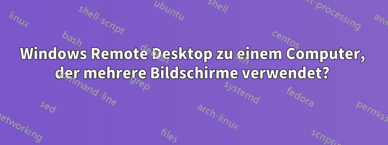 Windows Remote Desktop zu einem Computer, der mehrere Bildschirme verwendet?