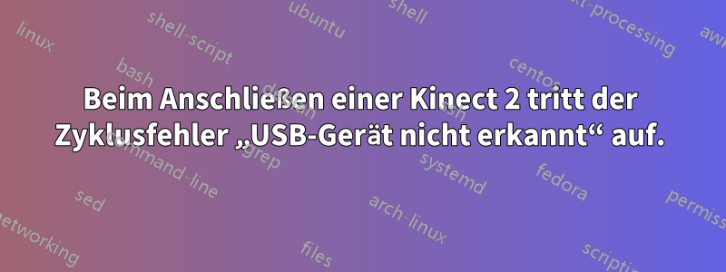 Beim Anschließen einer Kinect 2 tritt der Zyklusfehler „USB-Gerät nicht erkannt“ auf.