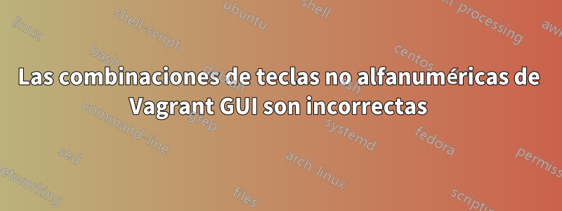 Las combinaciones de teclas no alfanuméricas de Vagrant GUI son incorrectas