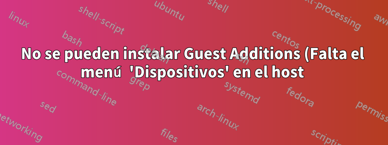 No se pueden instalar Guest Additions (Falta el menú 'Dispositivos' en el host)
