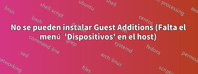 No se pueden instalar Guest Additions (Falta el menú 'Dispositivos' en el host)