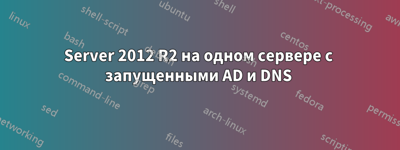 Server 2012 R2 на одном сервере с запущенными AD и DNS