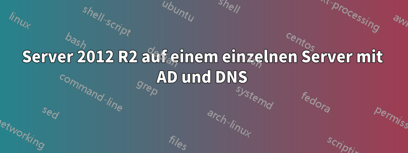 Server 2012 R2 auf einem einzelnen Server mit AD und DNS