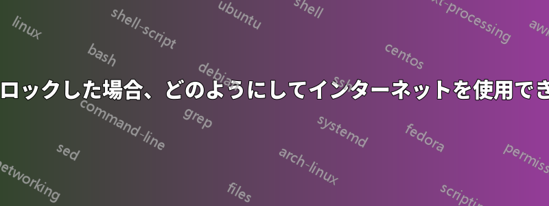 すべての着信接続をブロックした場合、どのようにしてインターネットを使用できるようになりますか?