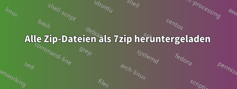 Alle Zip-Dateien als 7zip heruntergeladen