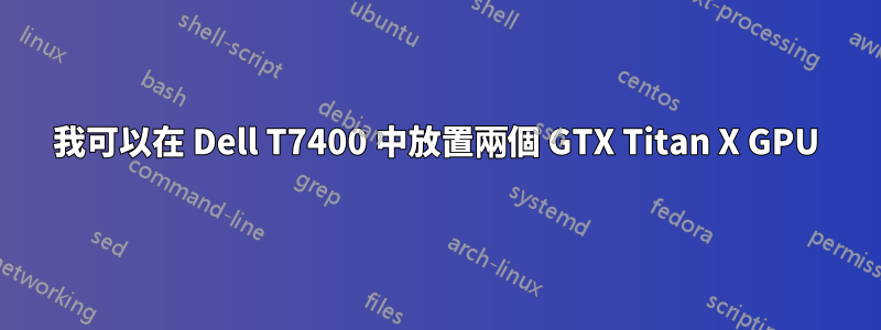 我可以在 Dell T7400 中放置兩個 GTX Titan X GPU