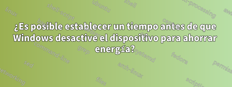 ¿Es posible establecer un tiempo antes de que Windows desactive el dispositivo para ahorrar energía?