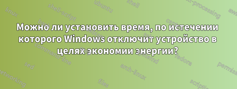 Можно ли установить время, по истечении которого Windows отключит устройство в целях экономии энергии?