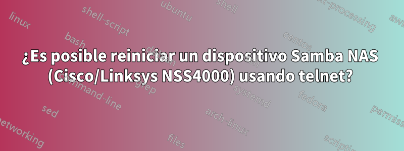 ¿Es posible reiniciar un dispositivo Samba NAS (Cisco/Linksys NSS4000) usando telnet?