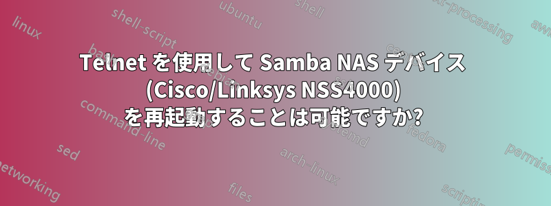 Telnet を使用して Samba NAS デバイス (Cisco/Linksys NSS4000) を再起動することは可能ですか?