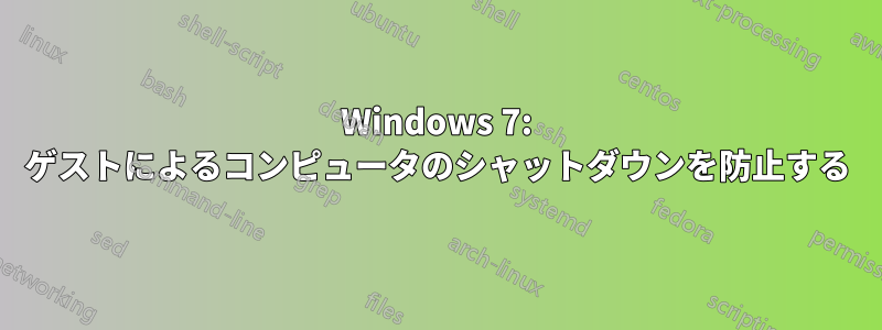 Windows 7: ゲストによるコンピュータのシャットダウンを防止する