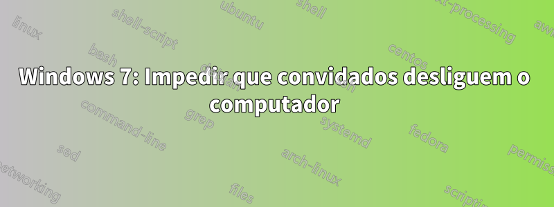 Windows 7: Impedir que convidados desliguem o computador