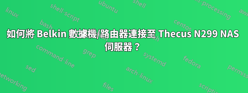 如何將 Belkin 數據機/路由器連接至 Thecus N299 NAS 伺服器？