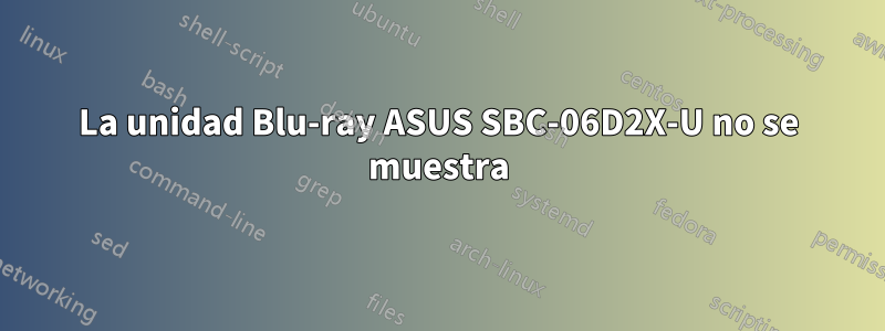 La unidad Blu-ray ASUS SBC-06D2X-U no se muestra