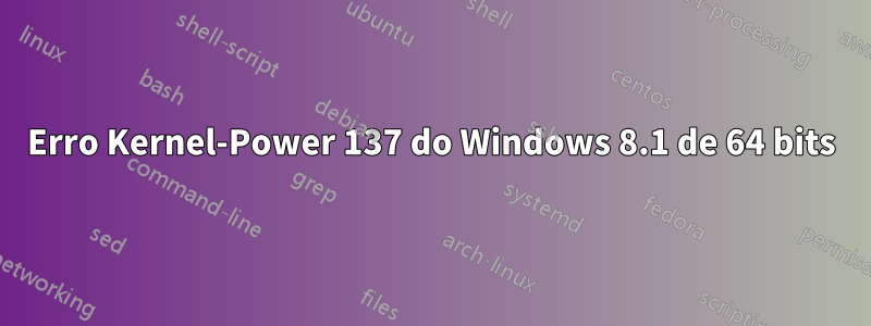 Erro Kernel-Power 137 do Windows 8.1 de 64 bits
