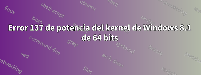 Error 137 de potencia del kernel de Windows 8.1 de 64 bits