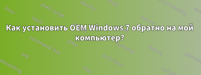 Как установить OEM Windows 7 обратно на мой компьютер?