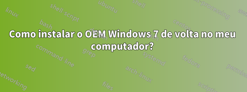 Como instalar o OEM Windows 7 de volta no meu computador?