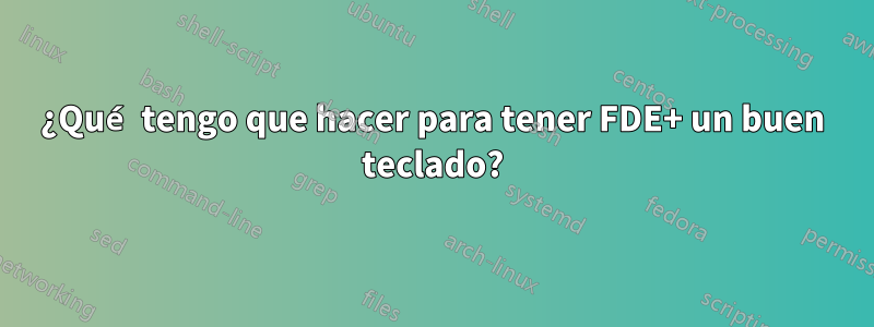 ¿Qué tengo que hacer para tener FDE+ un buen teclado?