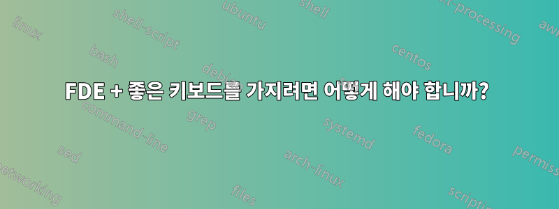 FDE + 좋은 키보드를 가지려면 어떻게 해야 합니까?