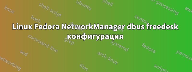 Linux Fedora NetworkManager dbus freedesk конфигурация