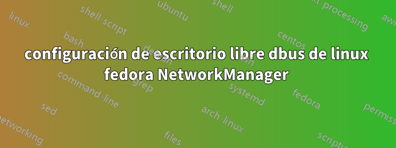 configuración de escritorio libre dbus de linux fedora NetworkManager