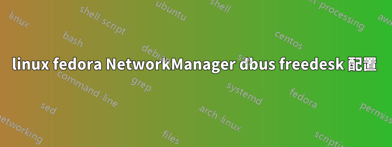 linux fedora NetworkManager dbus freedesk 配置