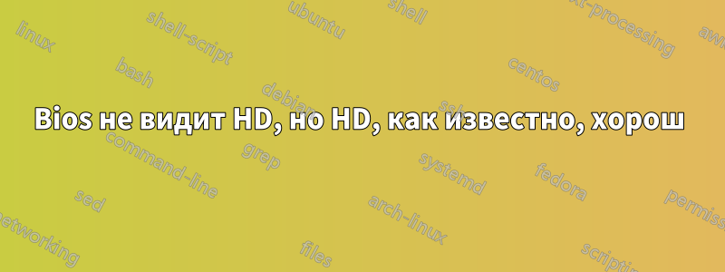 Bios не видит HD, но HD, как известно, хорош