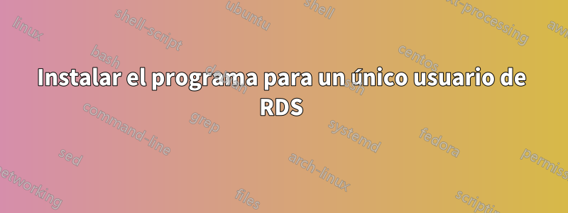 Instalar el programa para un único usuario de RDS