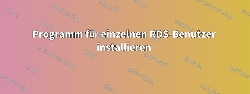 Programm für einzelnen RDS-Benutzer installieren