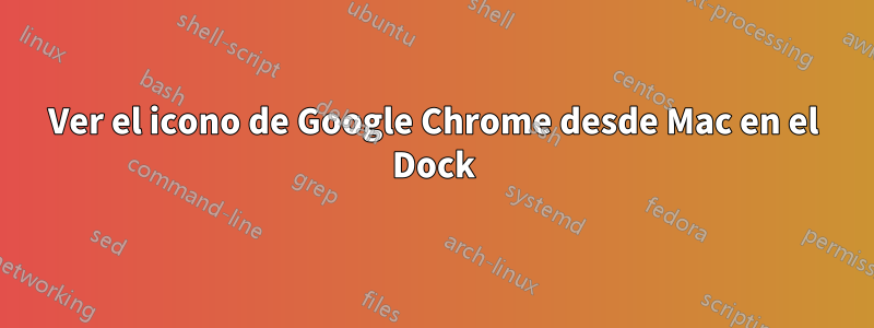 Ver el icono de Google Chrome desde Mac en el Dock