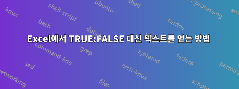 Excel에서 TRUE:FALSE 대신 텍스트를 얻는 방법