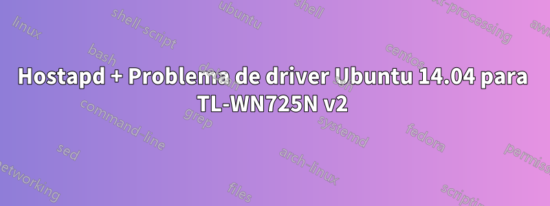 Hostapd + Problema de driver Ubuntu 14.04 para TL-WN725N v2