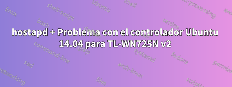 hostapd + Problema con el controlador Ubuntu 14.04 para TL-WN725N v2