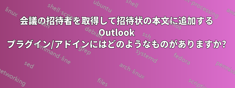 会議の招待者を取得して招待状の本文に追加する Outlook プラグイン/アドインにはどのようなものがありますか? 