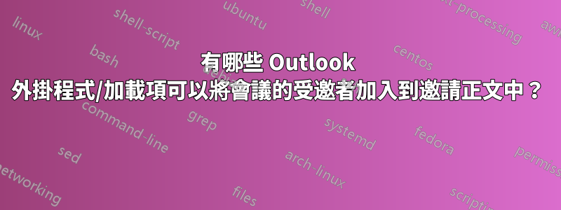 有哪些 Outlook 外掛程式/加載項可以將會議的受邀者加入到邀請正文中？ 