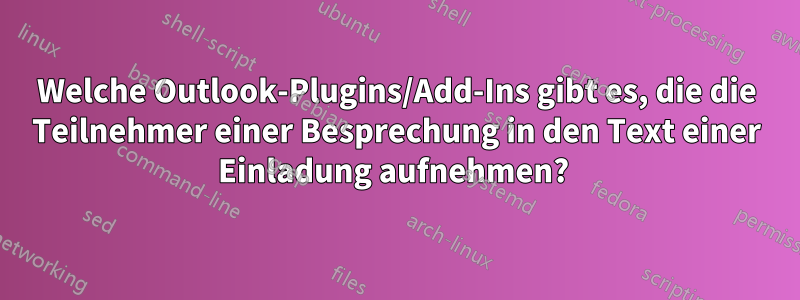 Welche Outlook-Plugins/Add-Ins gibt es, die die Teilnehmer einer Besprechung in den Text einer Einladung aufnehmen?