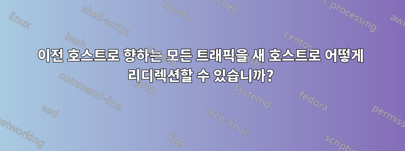이전 호스트로 향하는 모든 트래픽을 새 호스트로 어떻게 리디렉션할 수 있습니까?